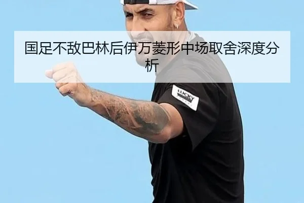 国足不敌巴林后伊万菱形中场取舍深度分析